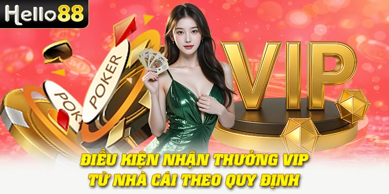 Sự Kiện VIP/Thành Viên Thân Thiết Hello88 - Nhận Quà Cực Hấp Dẫn 4 Điều kiện nhận thưởng VIP từ nhà cái theo quy định